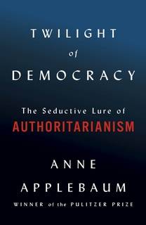 Twilight Of Democracy by Ann Applebaum